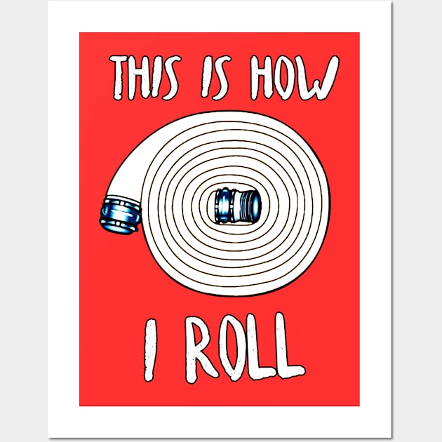 This Is How I Roll Fire Dept Firefighter T-shirt For Men Wall Art by andytruong